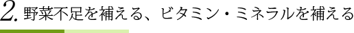 2.野菜不足を補える、ビタミン・ミネラルを補える